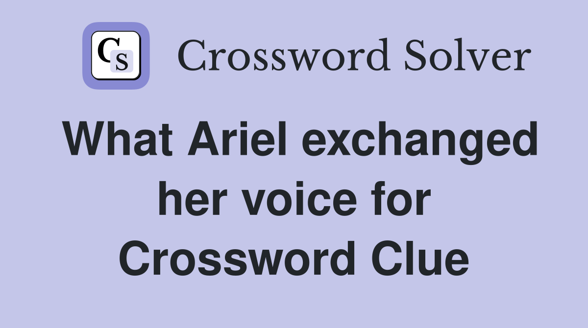 What Ariel exchanged her voice for Crossword Clue
