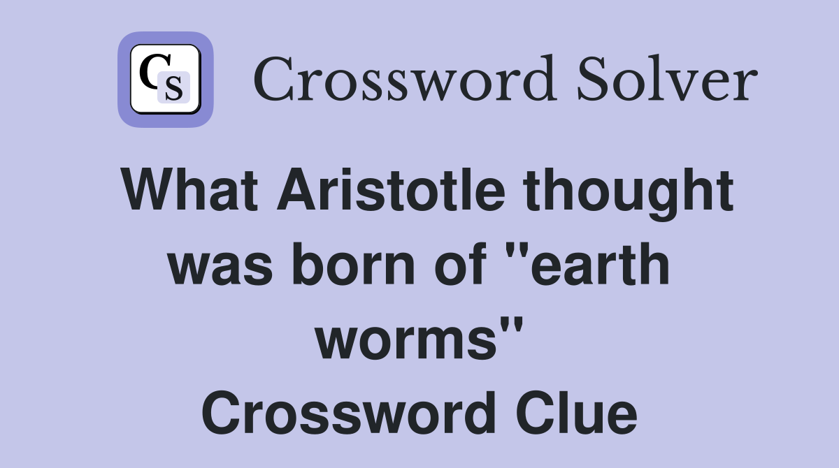 What Aristotle thought was born of ''earth worms'' Crossword Clue