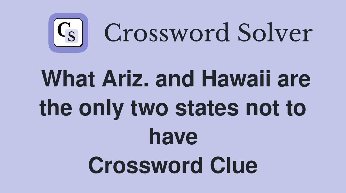 What Ariz. and Hawaii are the only two states not to have Crossword Clue