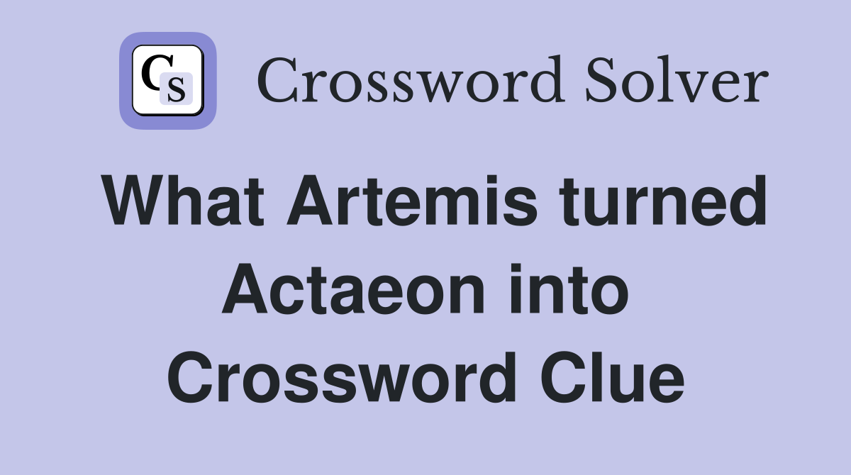 What Artemis turned Actaeon into Crossword Clue
