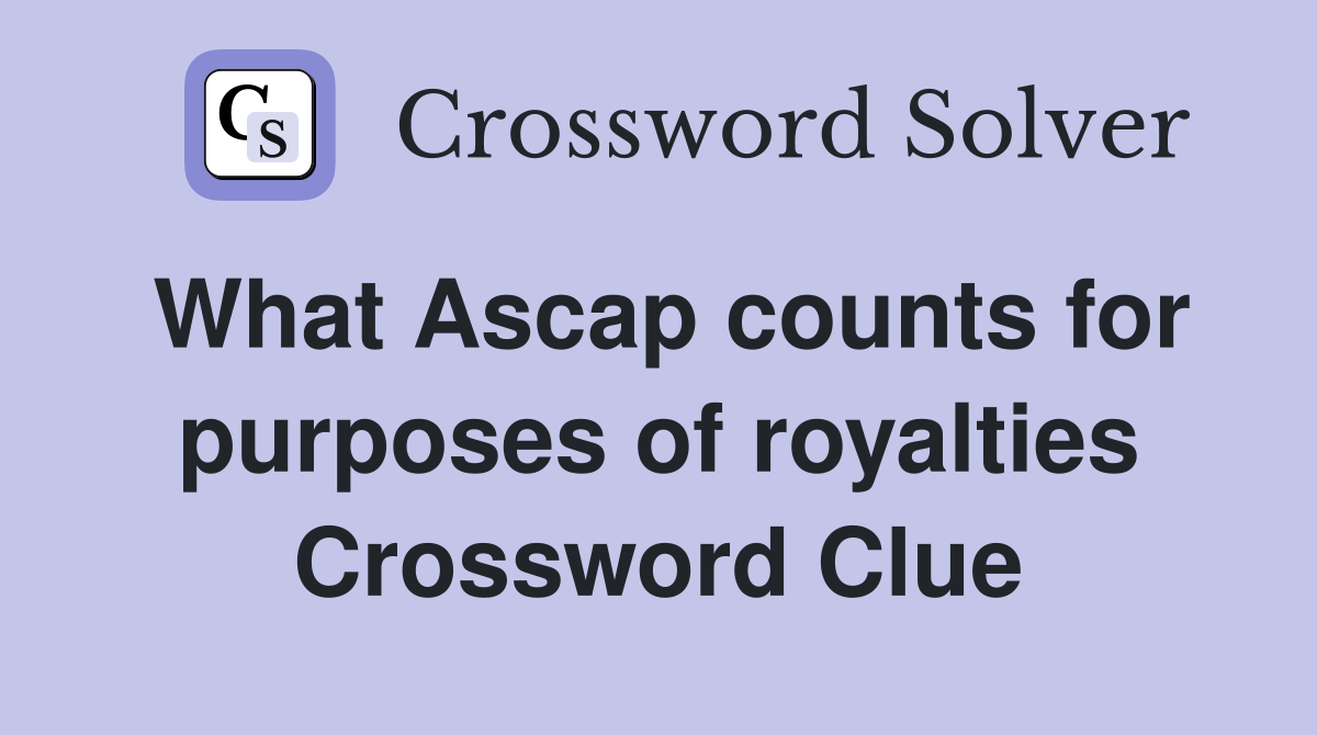 What Ascap counts for purposes of royalties Crossword Clue