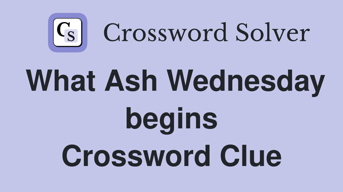 What Ash Wednesday begins Crossword Clue