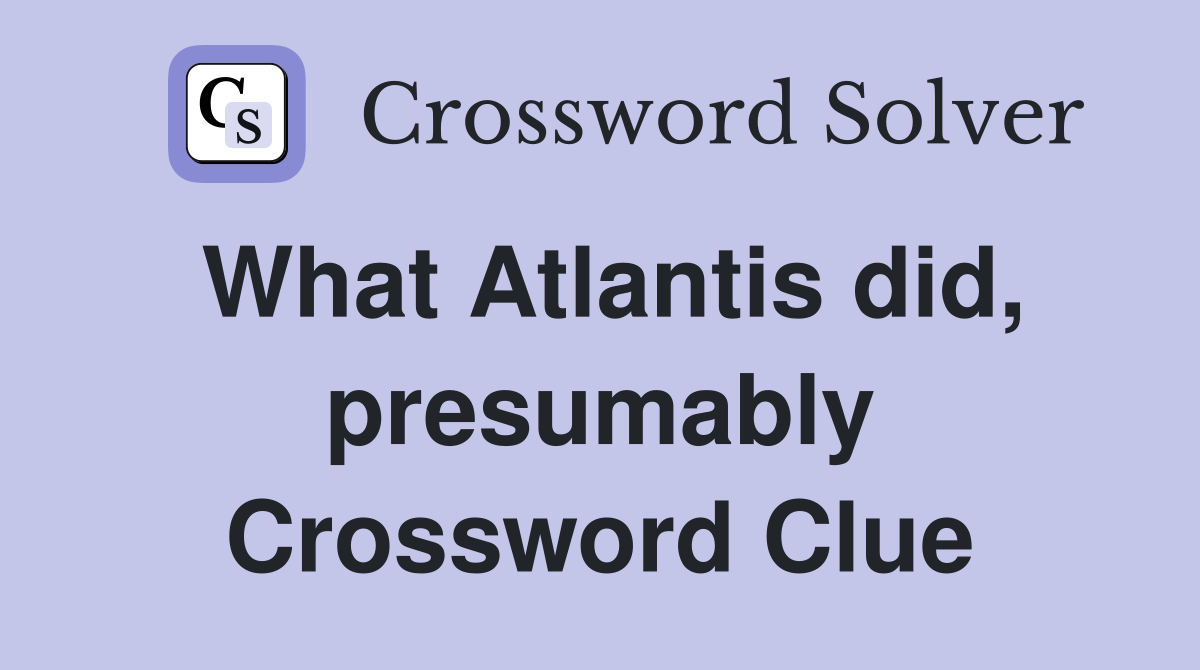 What Atlantis did, presumably Crossword Clue