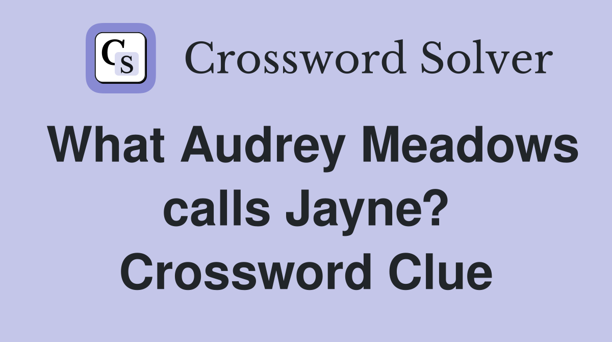 What Audrey Meadows calls Jayne? Crossword Clue