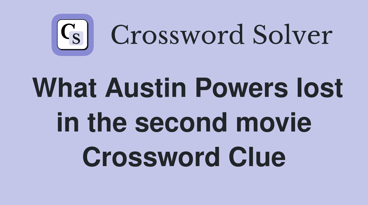 What Austin Powers lost in the second movie Crossword Clue