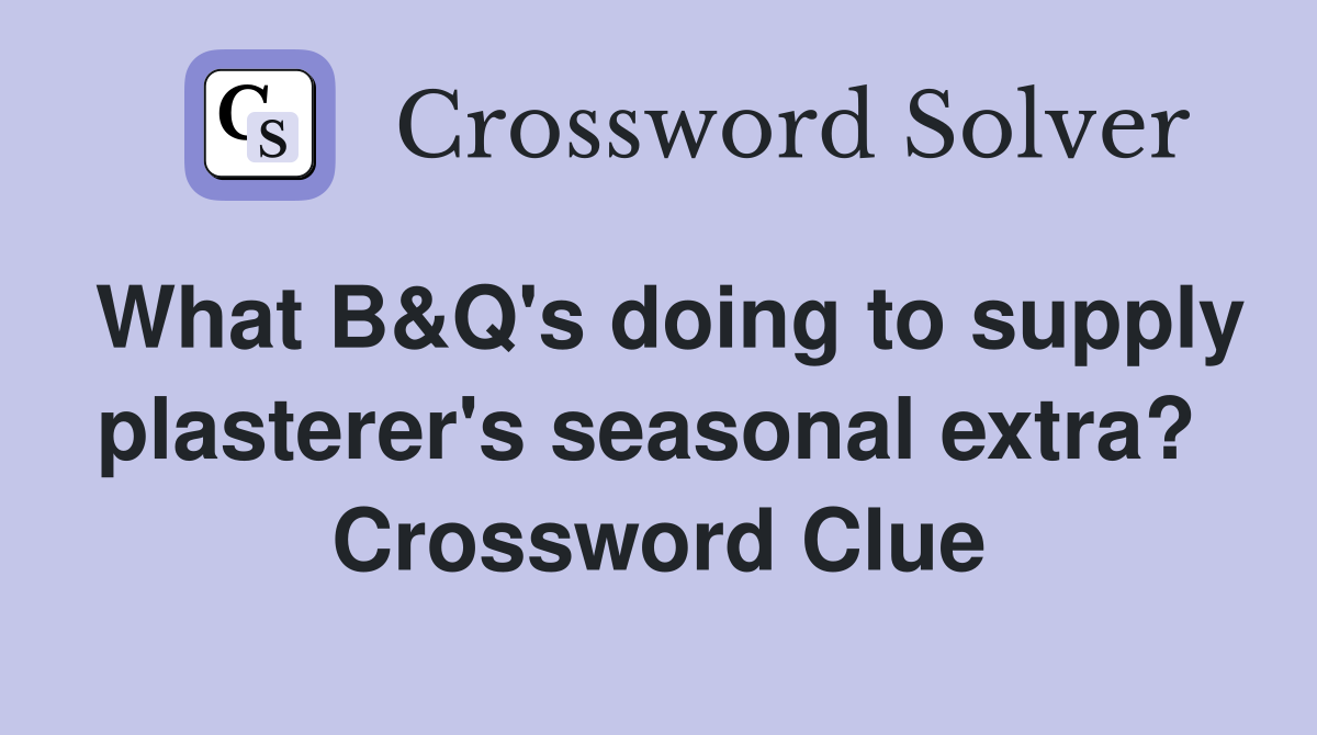 What B&Q's doing to supply plasterer's seasonal extra?  Crossword Clue