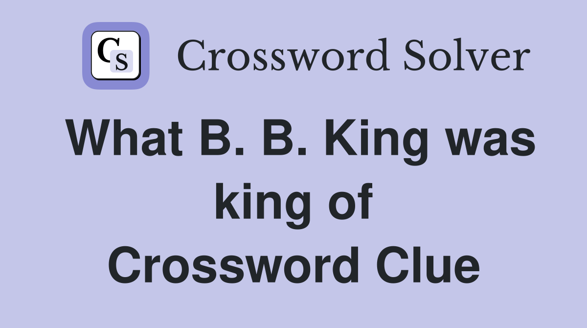 What B. B. King was king of Crossword Clue