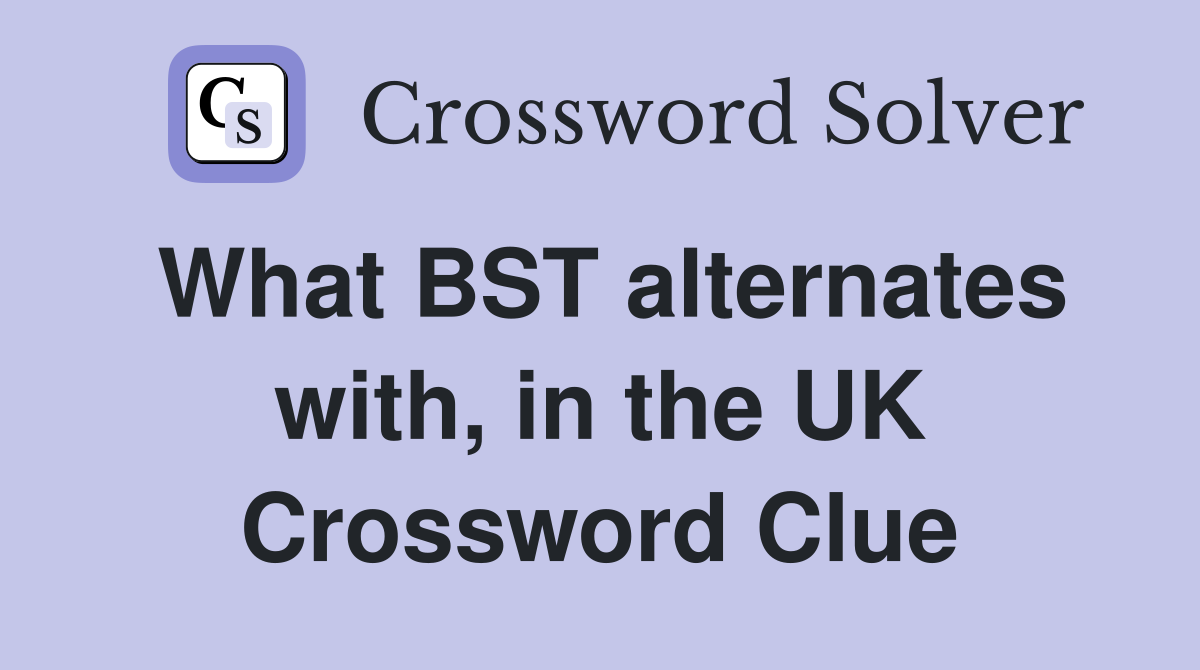 What BST alternates with, in the UK Crossword Clue