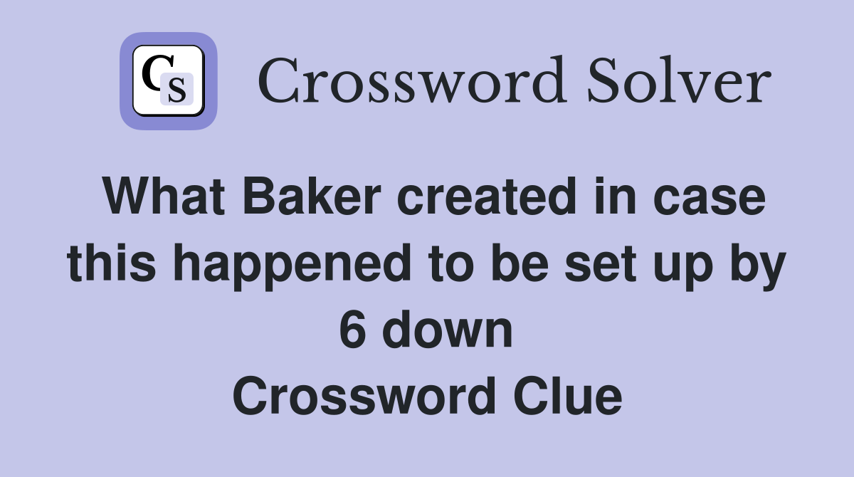 What Baker created in case this happened to be set up by 6 down Crossword Clue