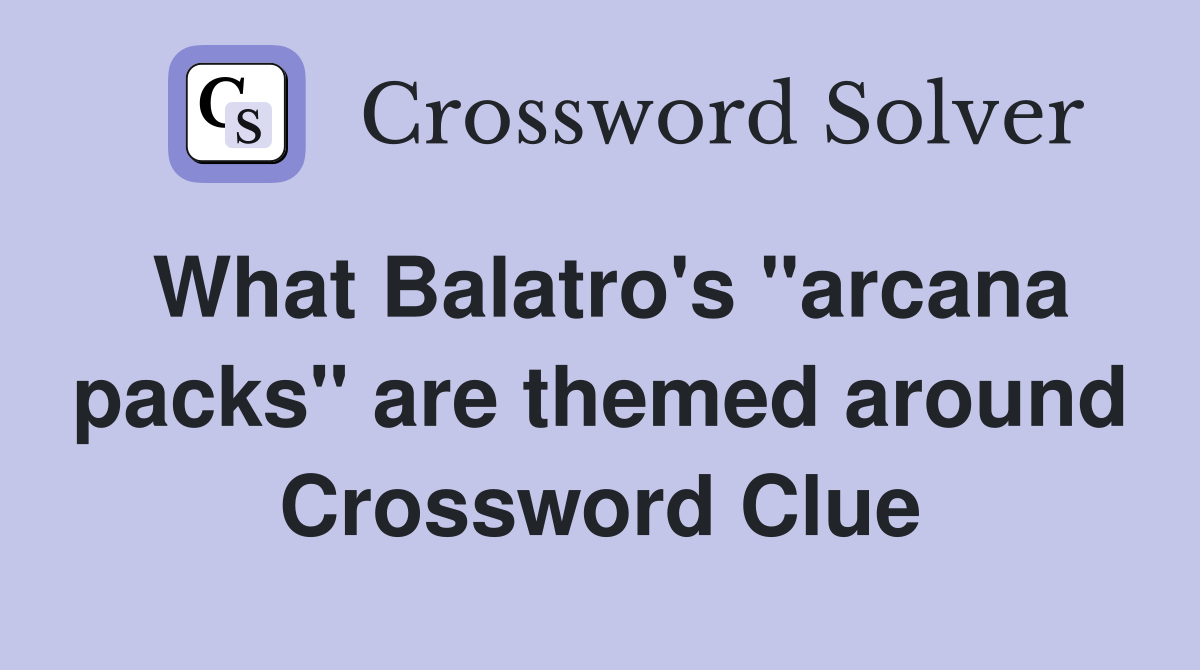 What Balatro's "arcana packs" are themed around Crossword Clue