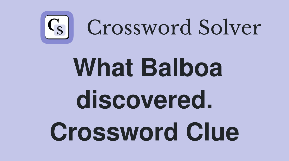 What Balboa discovered. Crossword Clue