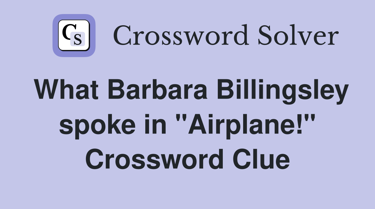 What Barbara Billingsley spoke in "Airplane!" Crossword Clue