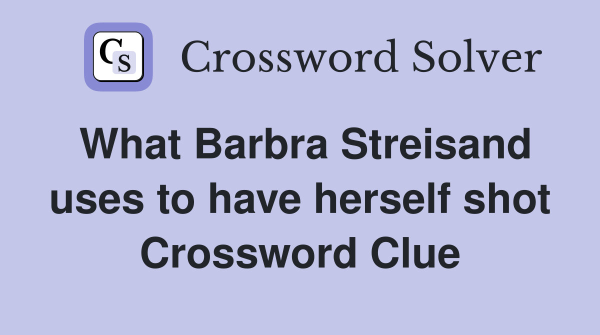 What Barbra Streisand uses to have herself shot Crossword Clue