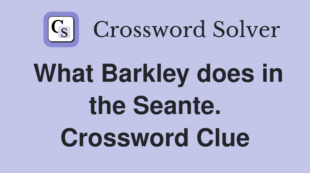 What Barkley does in the Seante. Crossword Clue