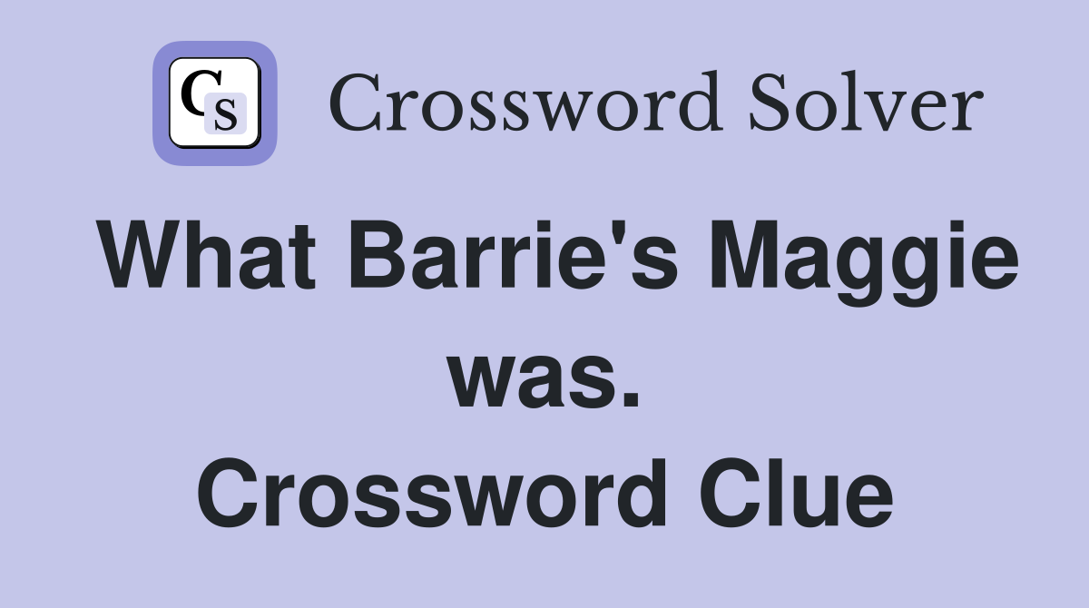 What Barrie's Maggie was. Crossword Clue