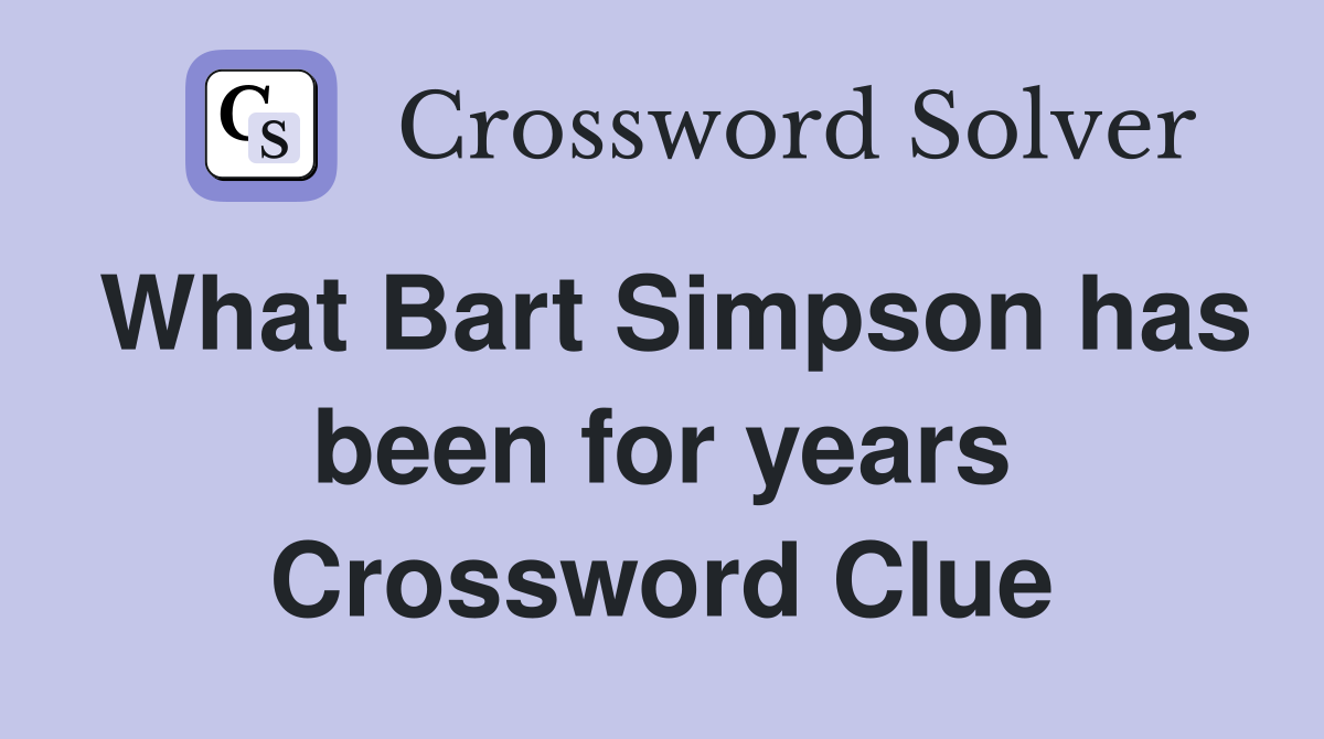 What Bart Simpson has been for years Crossword Clue