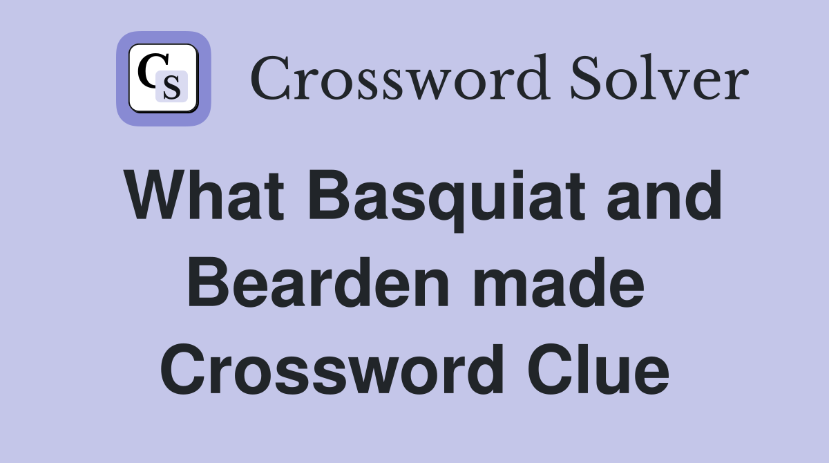 What Basquiat and Bearden made Crossword Clue