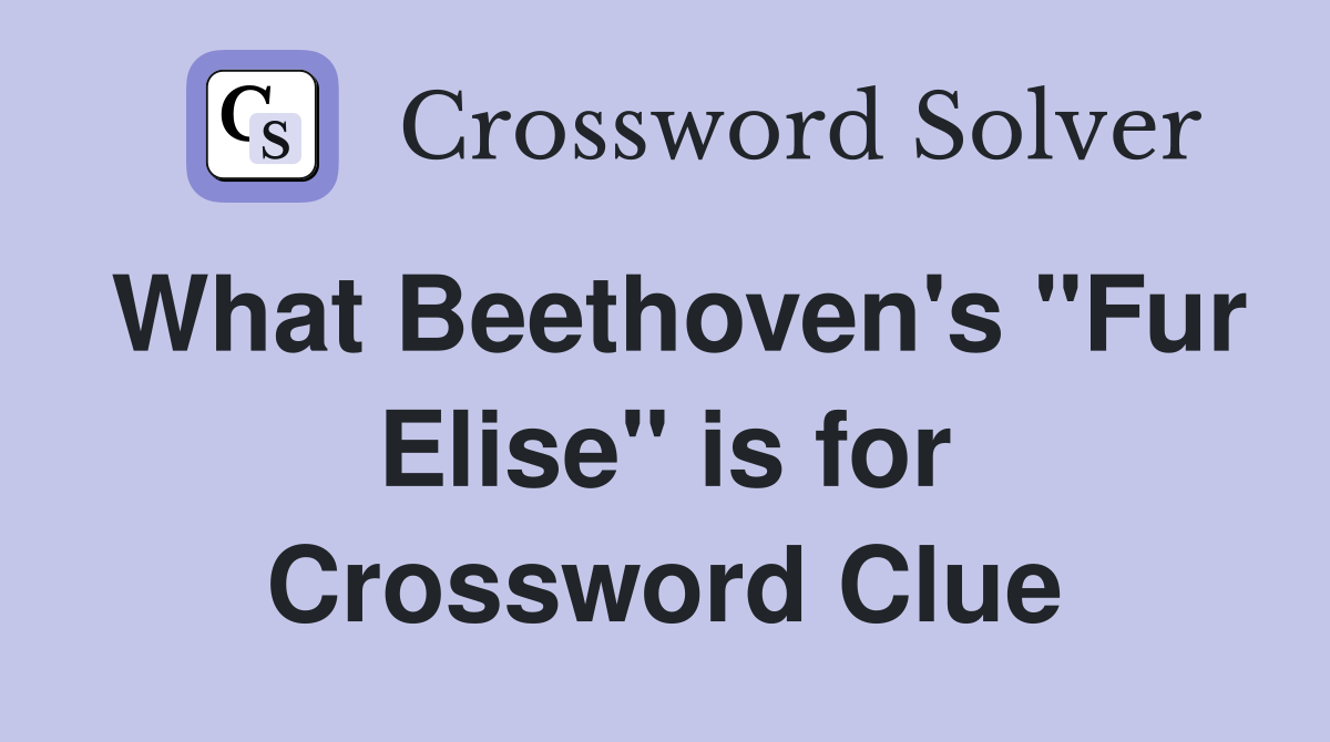 What Beethoven's "Fur Elise" is for Crossword Clue
