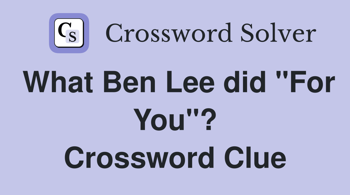 What Ben Lee did "For You"? Crossword Clue