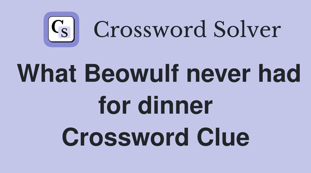 What Beowulf never had for dinner Crossword Clue