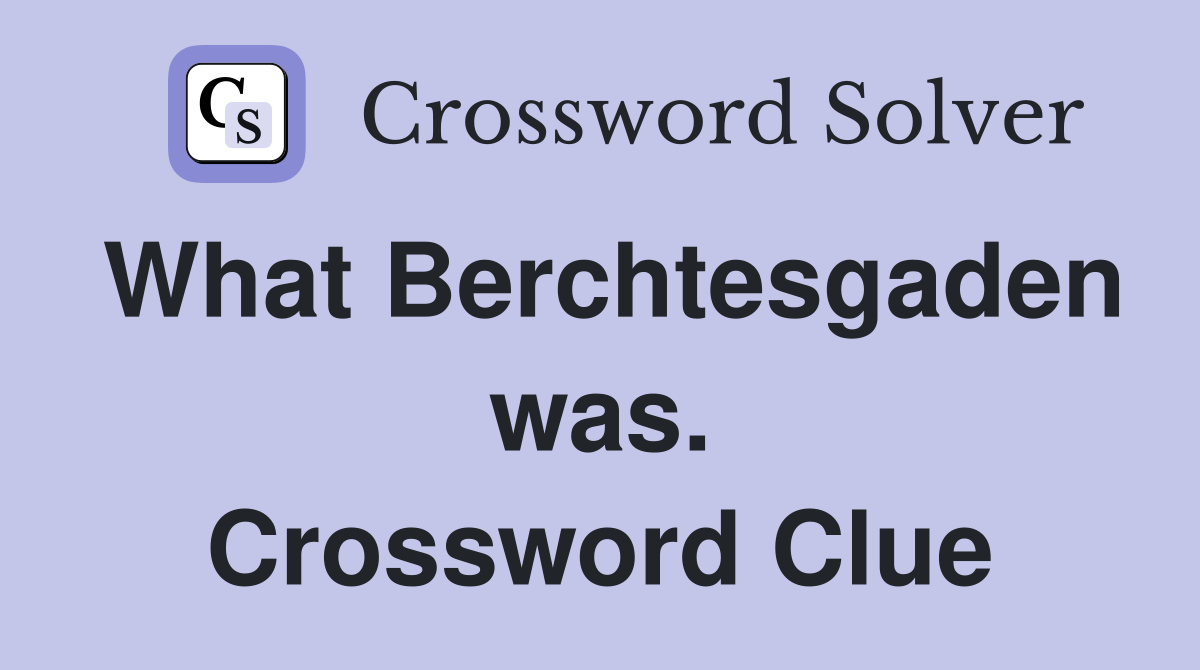 What Berchtesgaden was. Crossword Clue