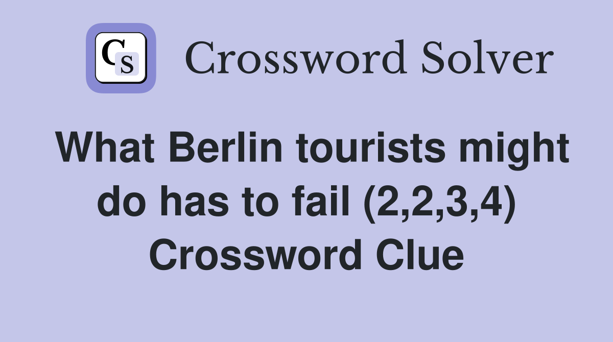 What Berlin tourists might do has to fail (2,2,3,4) Crossword Clue