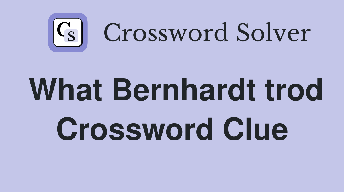 What Bernhardt trod Crossword Clue