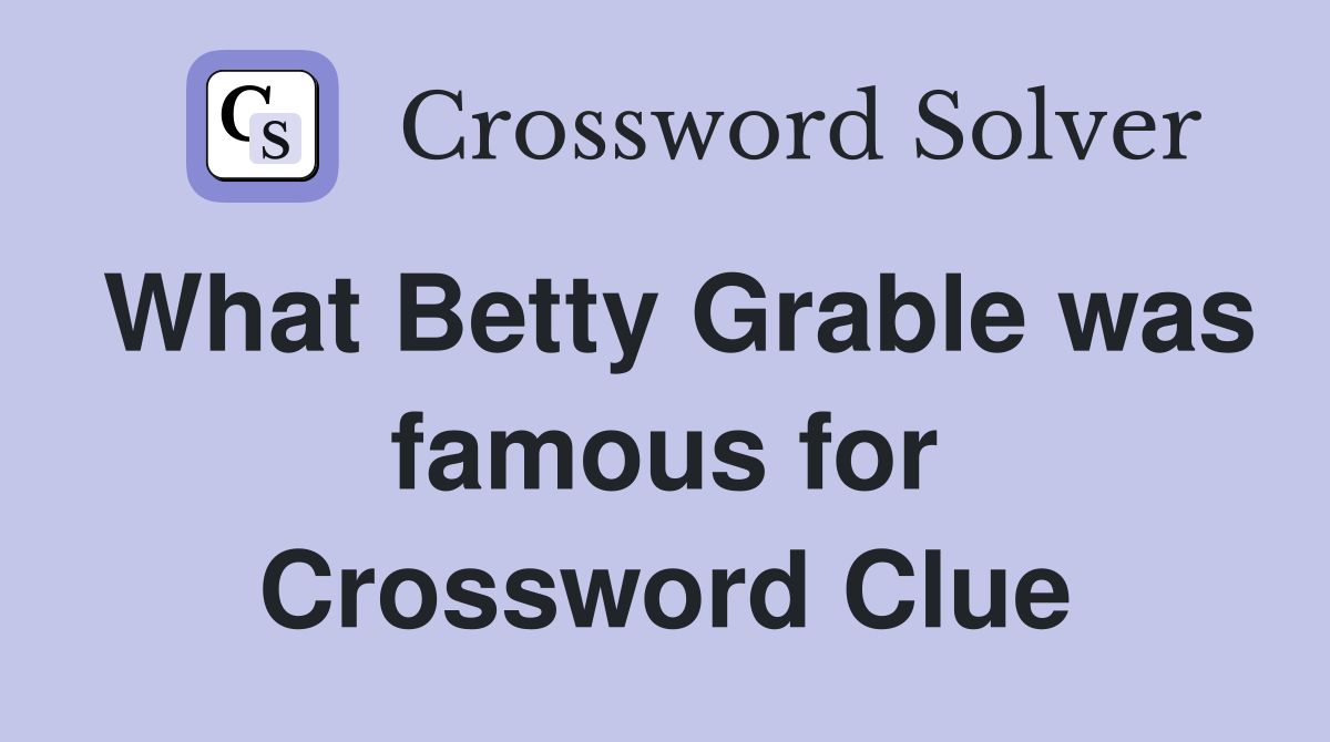 What Betty Grable was famous for Crossword Clue