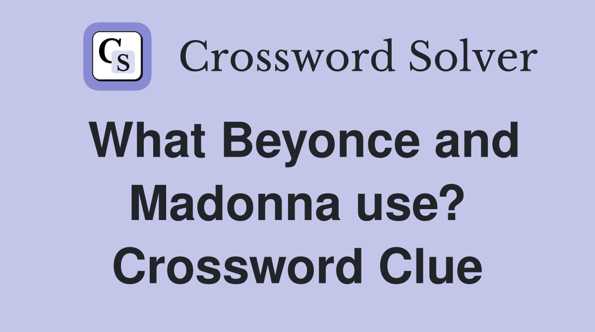 What Beyonce and Madonna use? Crossword Clue