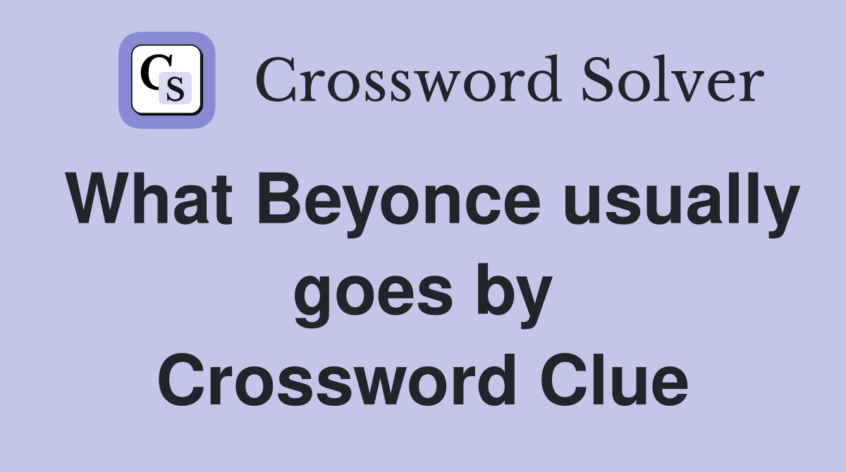What Beyonce usually goes by Crossword Clue