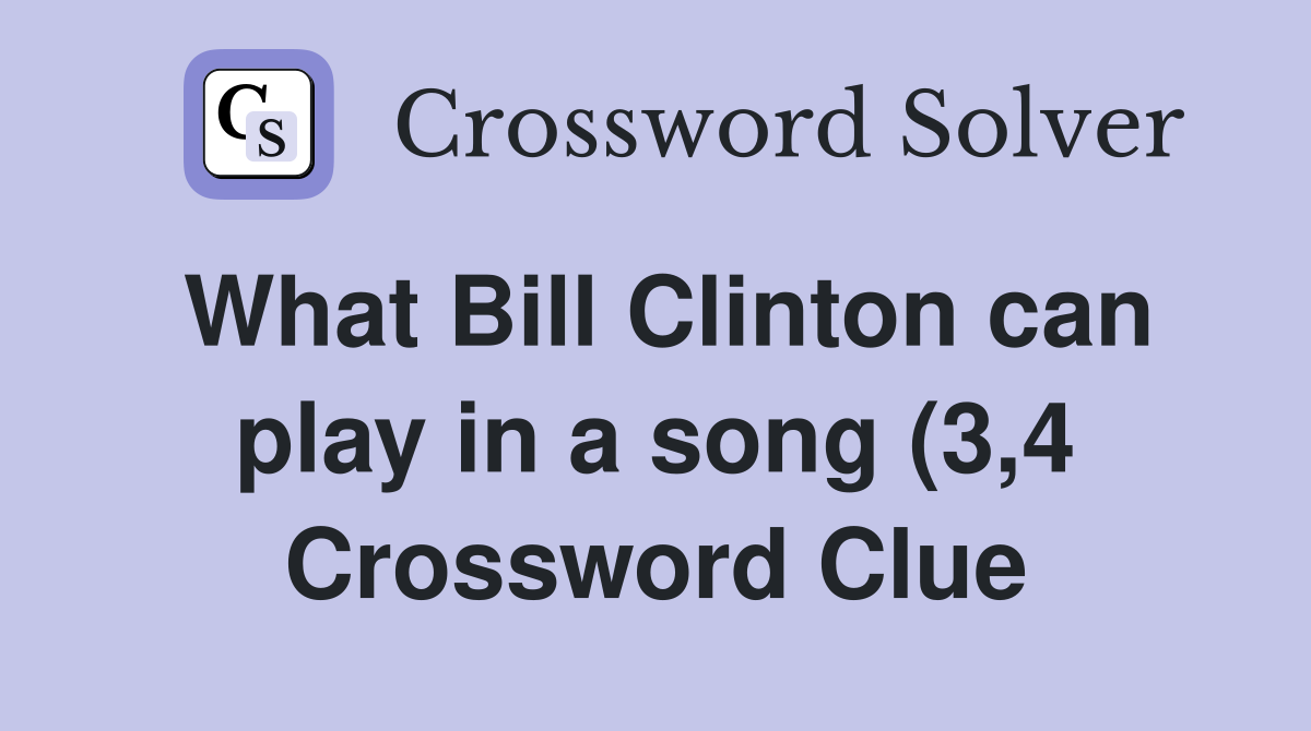 What Bill Clinton can play in a song (3 4) Crossword Clue Answers What Bill Clinton can play in a song (3 4) Crossword Clue Answers