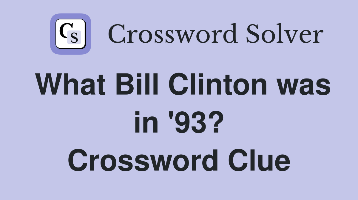 What Bill Clinton was in '93? Crossword Clue
