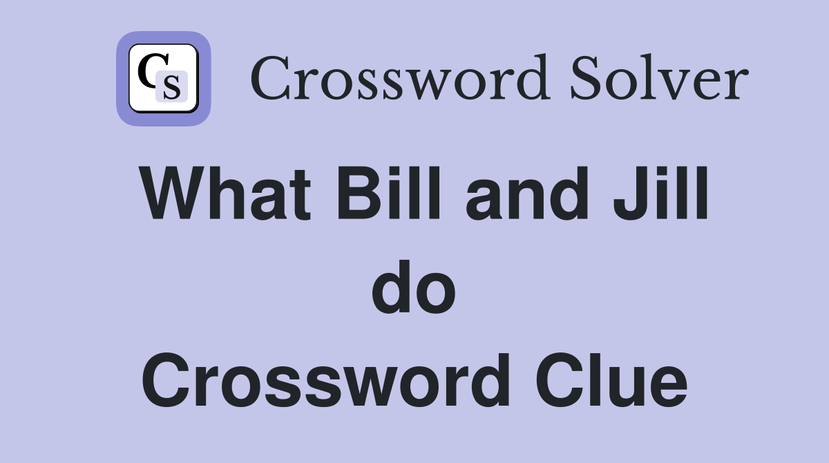 What Bill and Jill do Crossword Clue