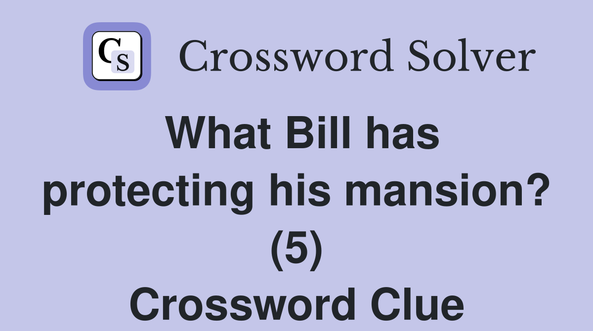 What Bill has protecting his mansion? (5) Crossword Clue