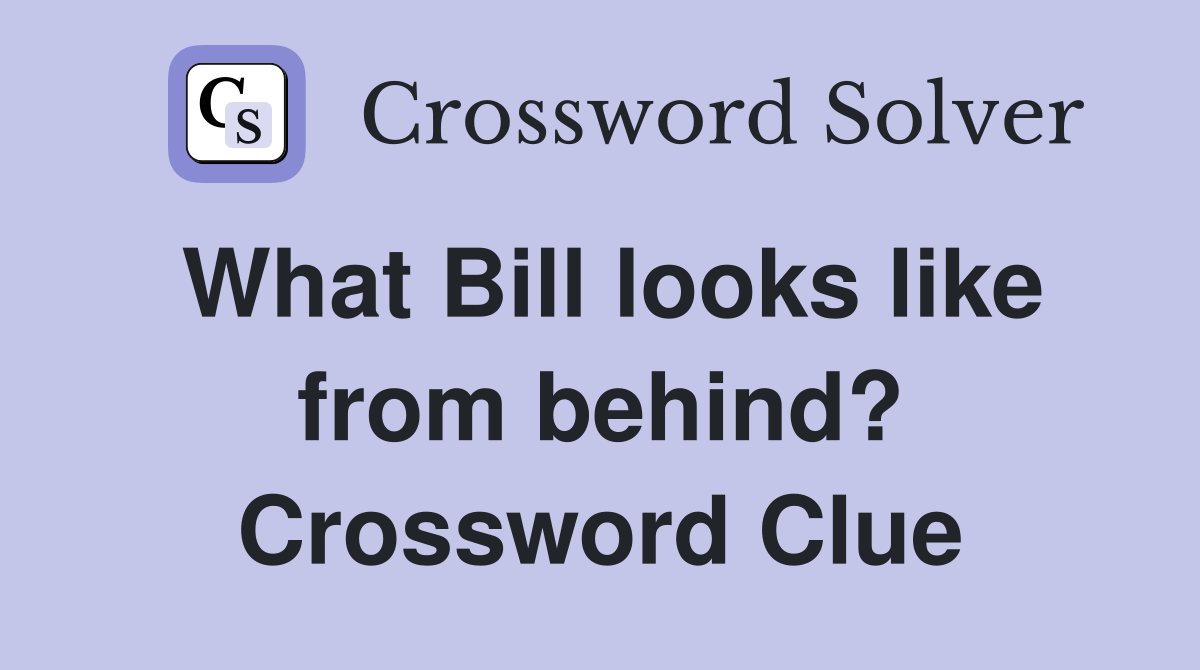 What Bill looks like from behind? Crossword Clue