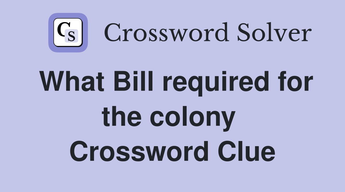 What Bill required for the colony  Crossword Clue