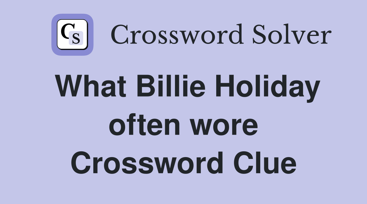 What Billie Holiday often wore Crossword Clue