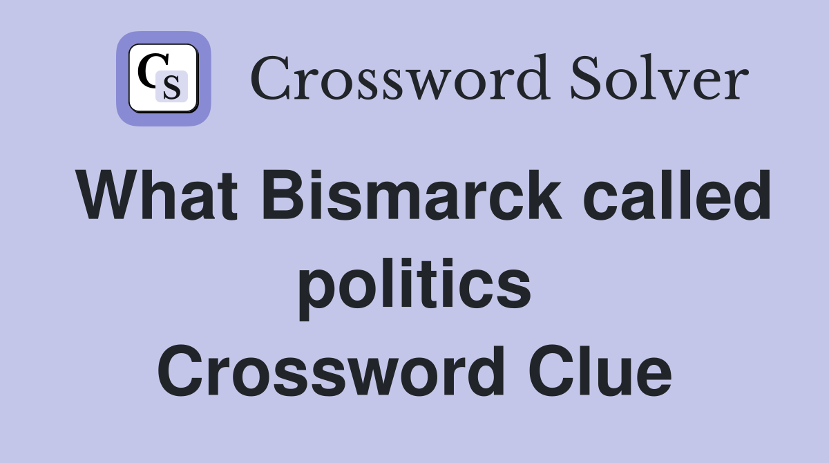 What Bismarck called politics Crossword Clue