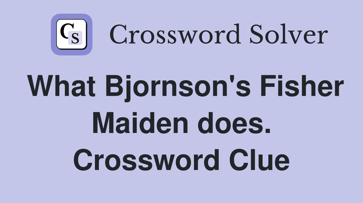 What Bjornson's Fisher Maiden does. Crossword Clue