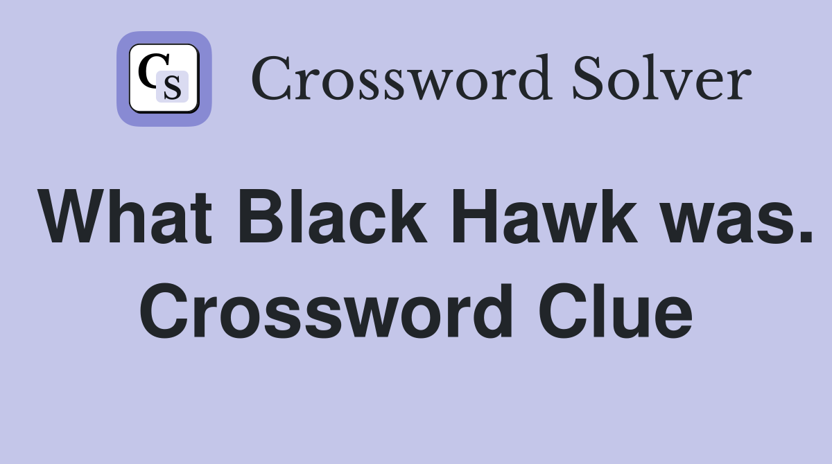What Black Hawk was. Crossword Clue