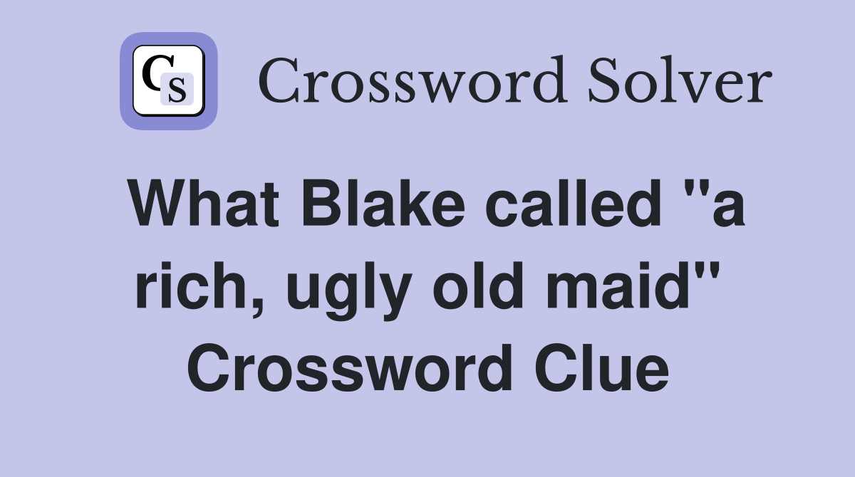 What Blake called "a rich, ugly old maid" Crossword Clue