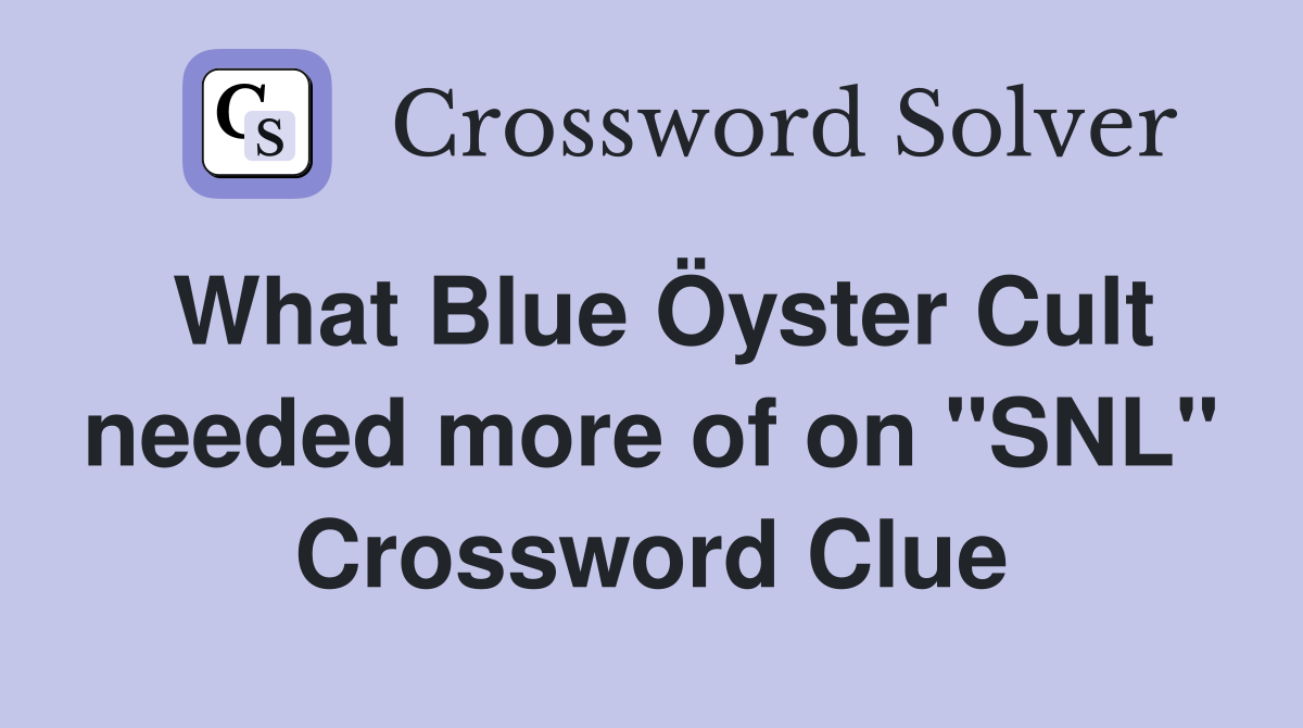What Blue Öyster Cult needed more of on "SNL" Crossword Clue
