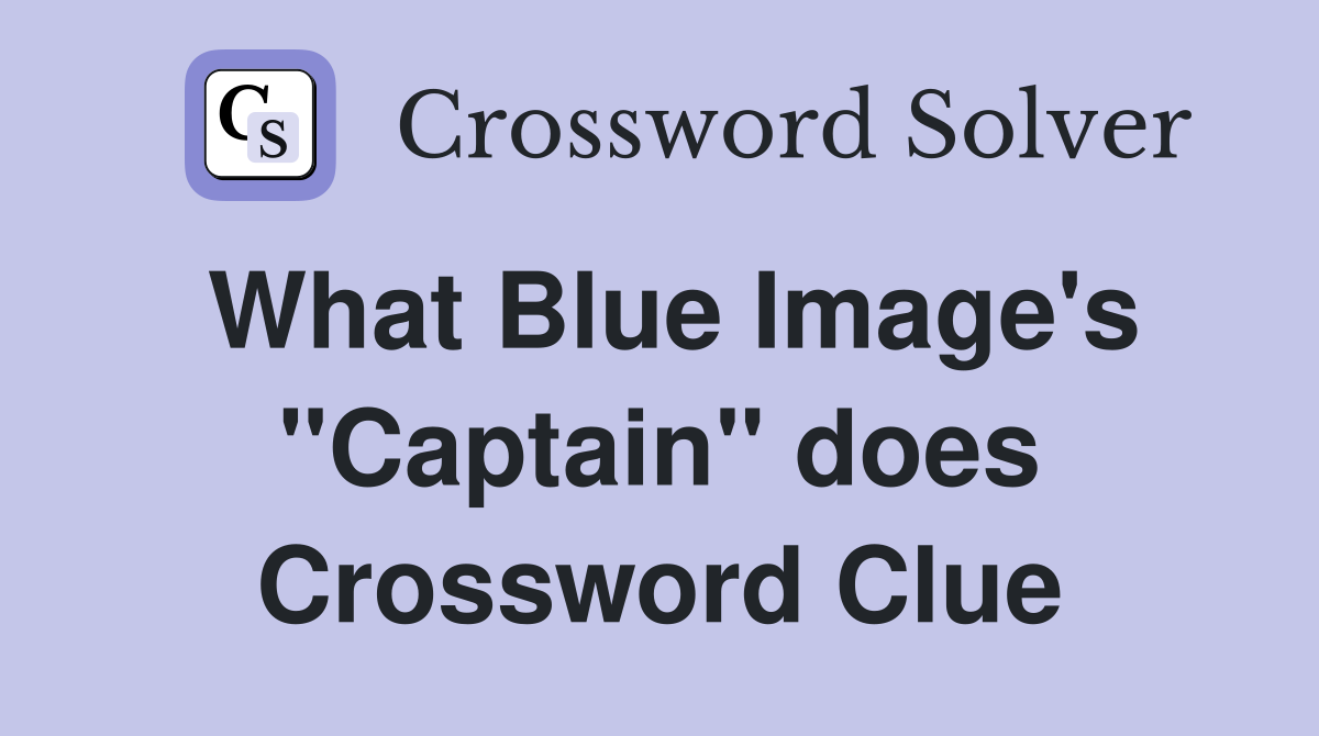 What Blue Image's "Captain" does Crossword Clue