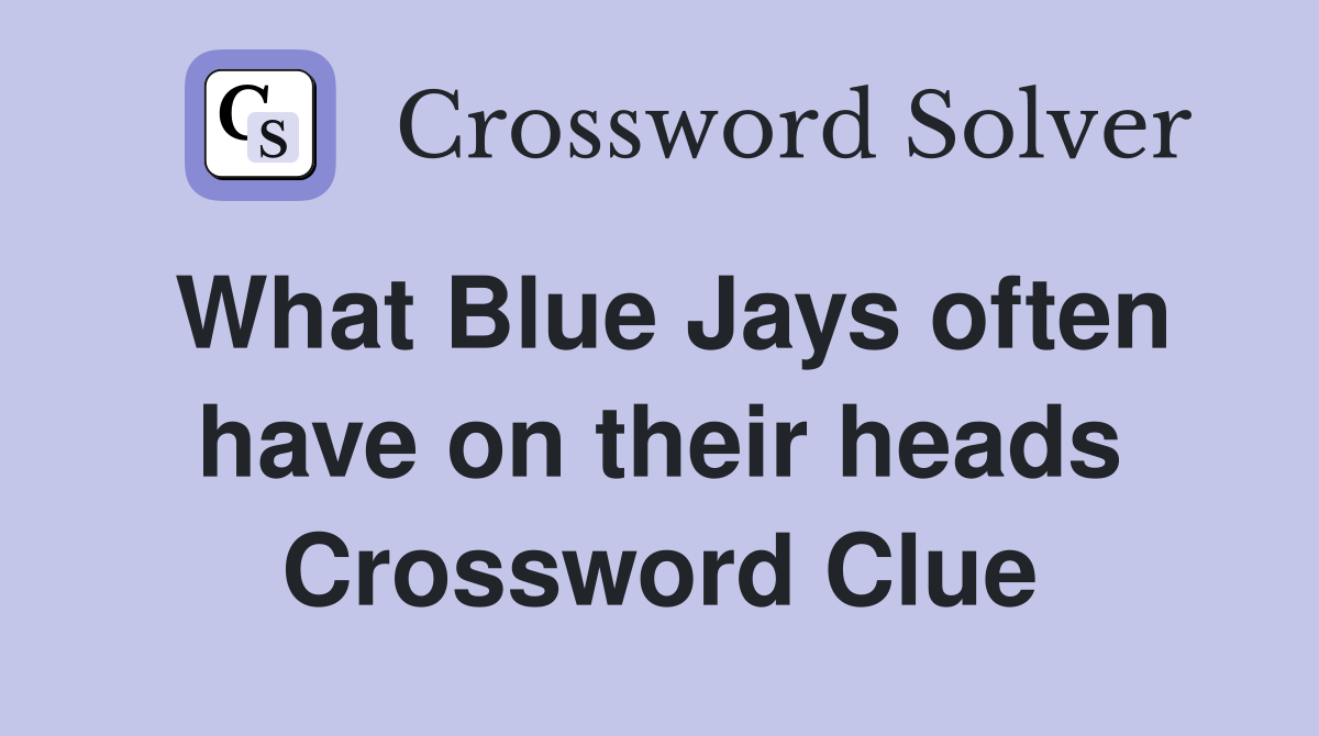 What Blue Jays often have on their heads Crossword Clue