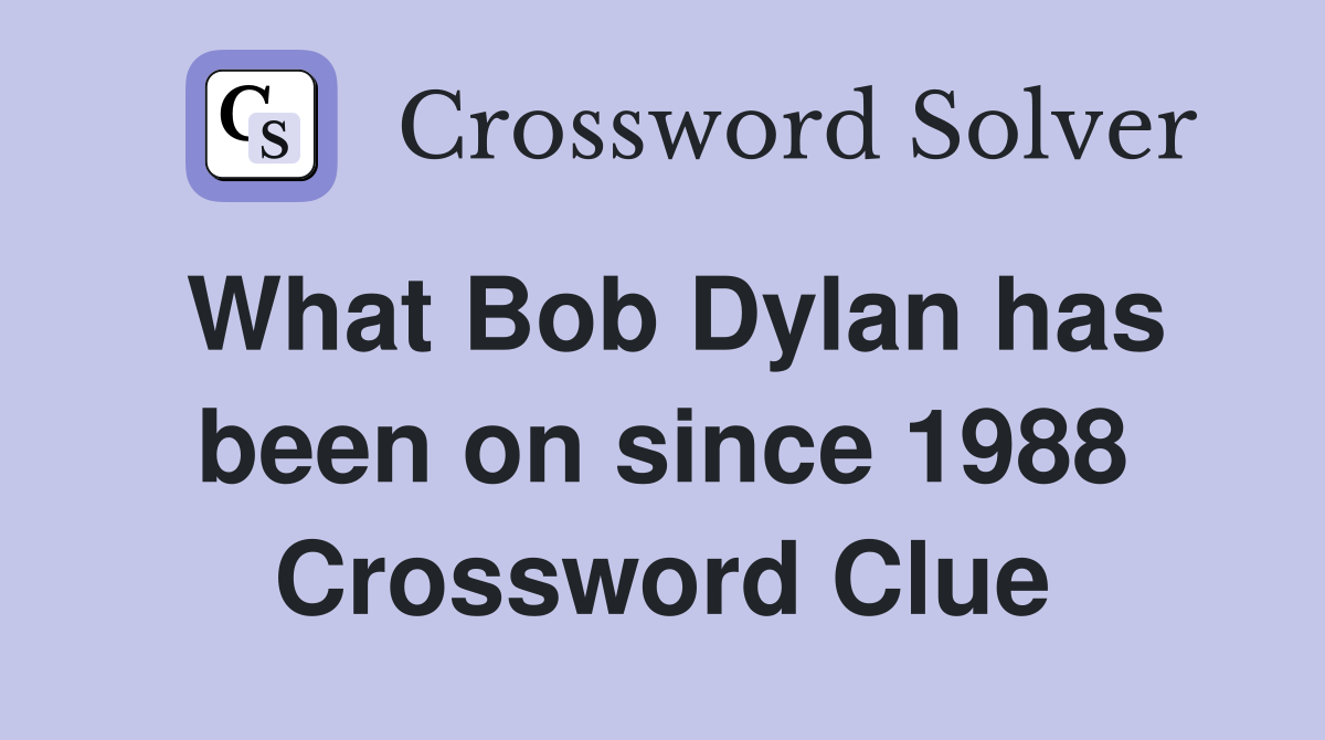 What Bob Dylan has been on since 1988 Crossword Clue