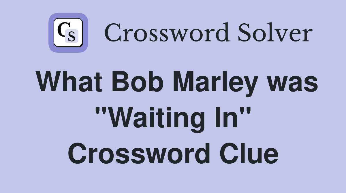 What Bob Marley was "Waiting In" Crossword Clue