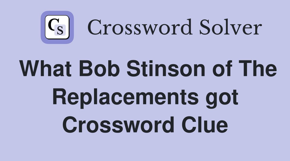 What Bob Stinson of The Replacements got Crossword Clue
