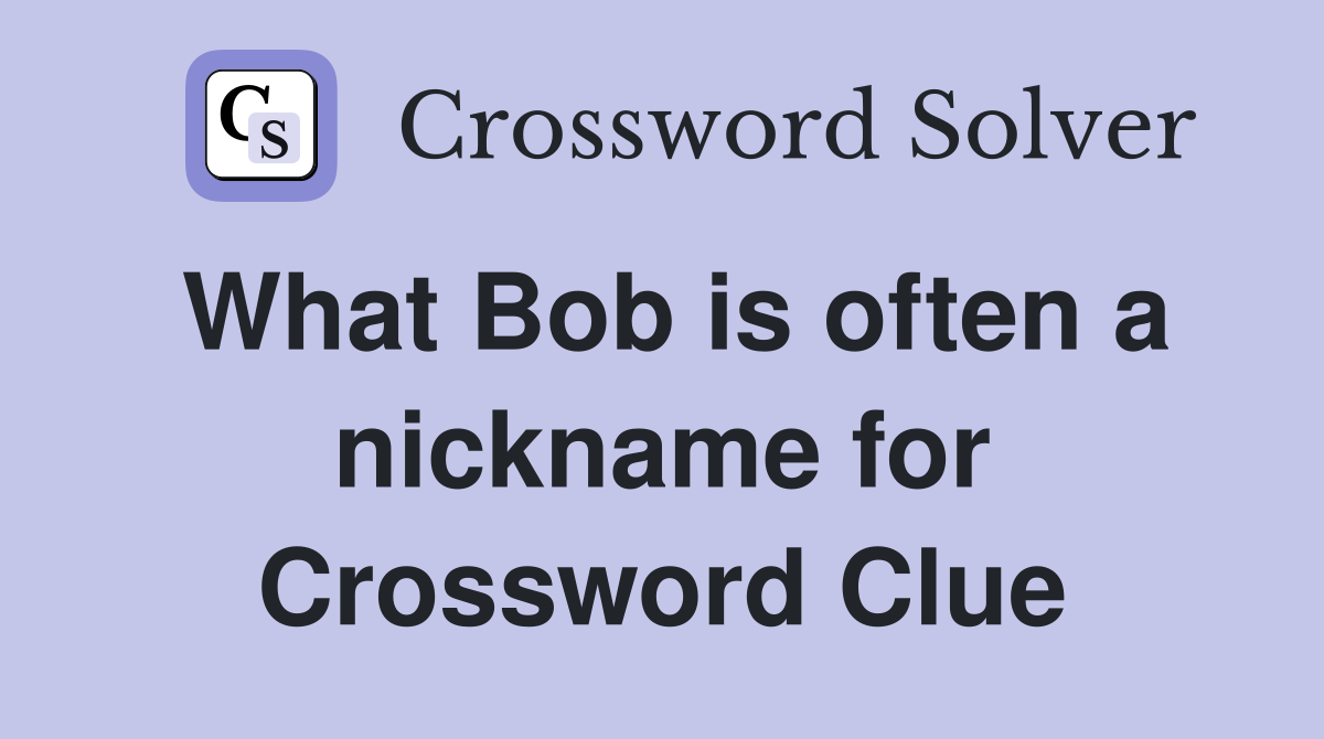 What Bob is often a nickname for Crossword Clue