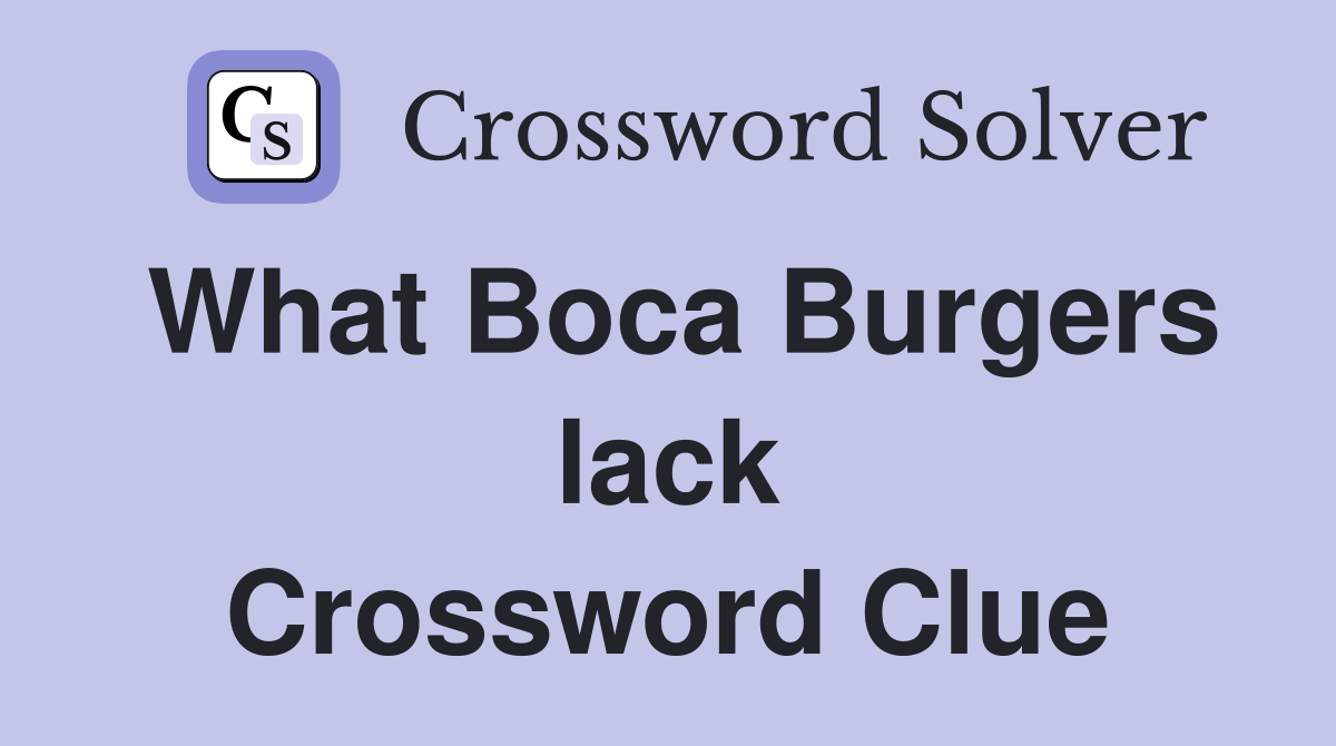 What Boca Burgers lack Crossword Clue