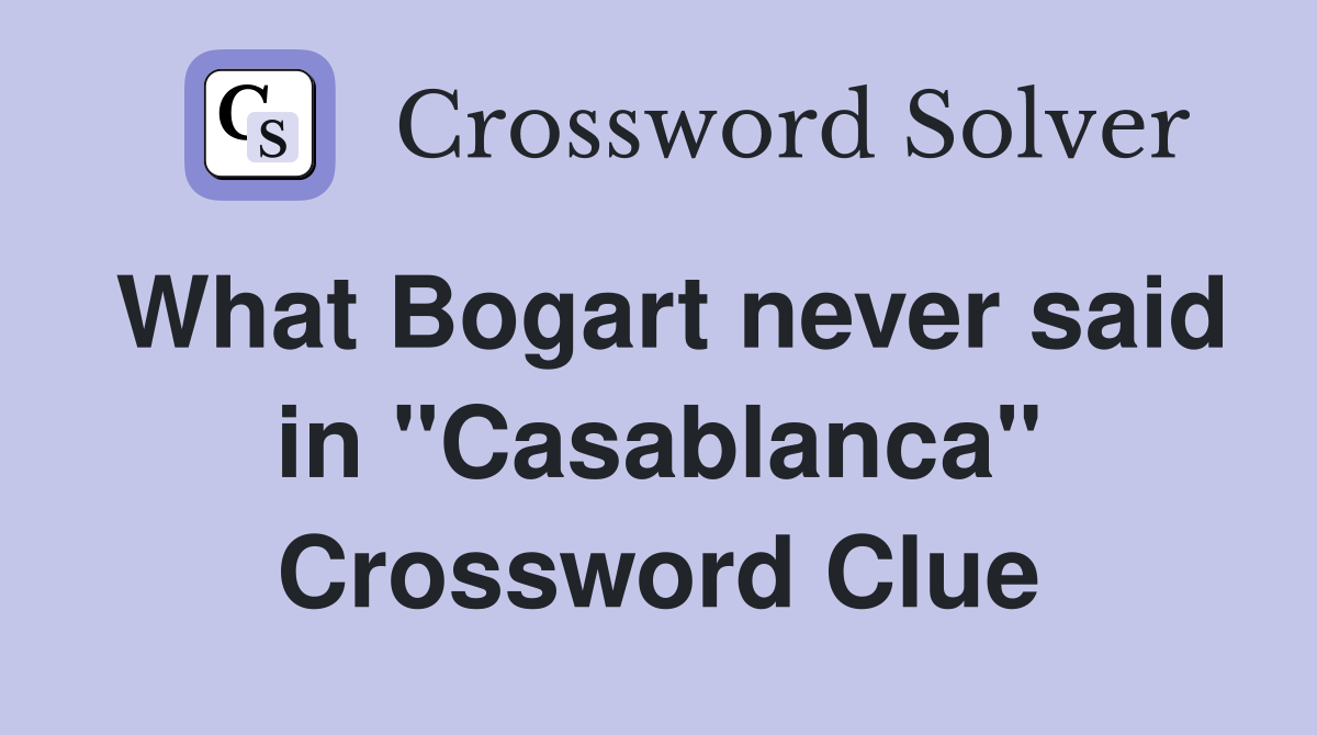 What Bogart never said in "Casablanca" Crossword Clue
